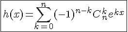 4$\fbox{h(x)=\Bigsum_{k=0}^{n}(-1)^{n-k}C_{n}^{k}e^{kx}}